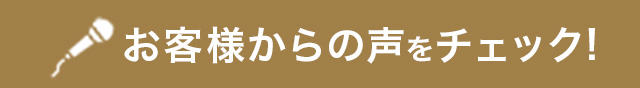 お客様からの声をチェック!
